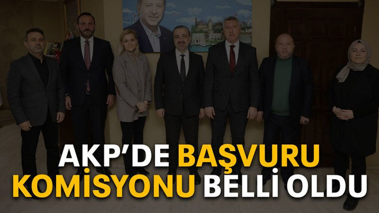 AKP’de başvuru komisyonu belli oldu